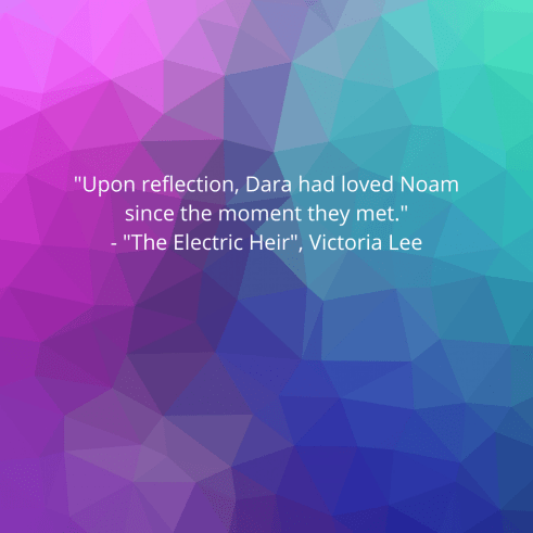 _Upon reflection, Dara had loved Noam since the moment they met._ - _The Electric Heir_, Victoria Lee