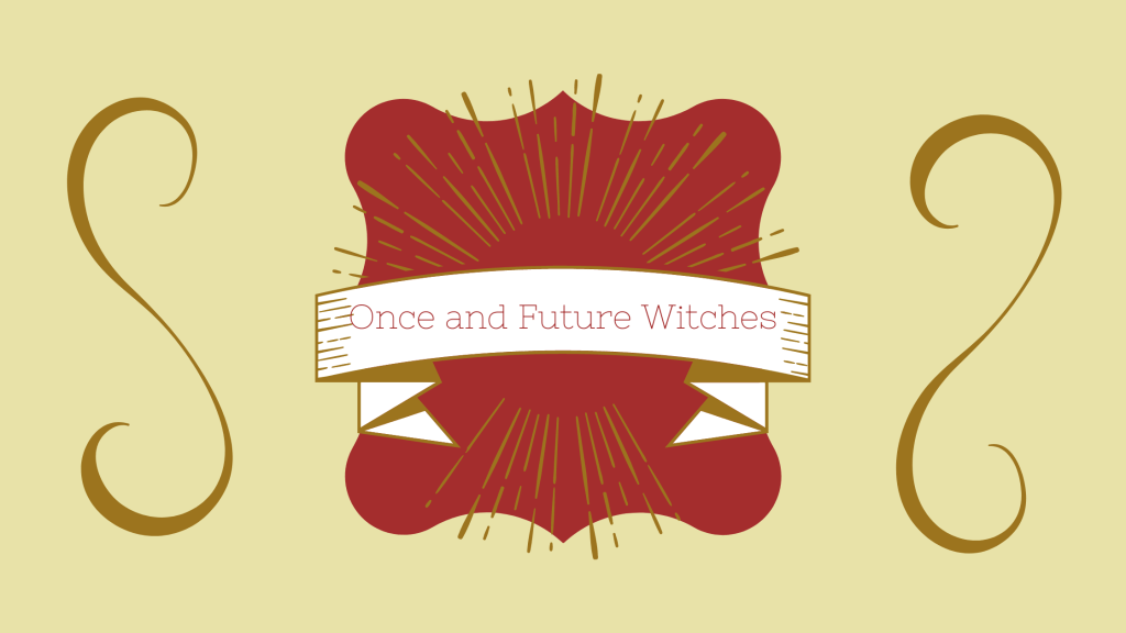 The Once and Future Witches ARC&nbsp;Review