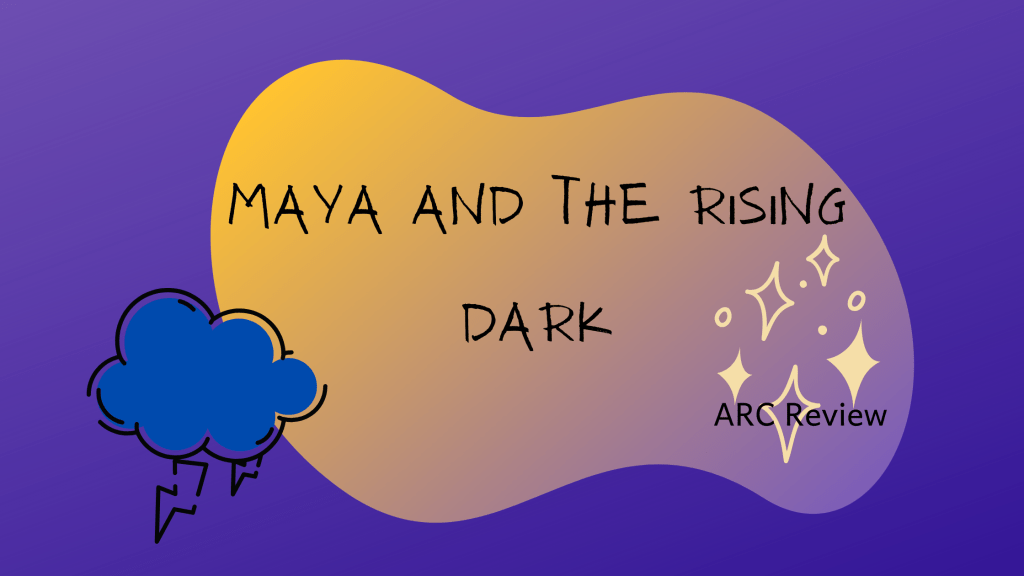 Maya and the Rising Dark ARC&nbsp;Review