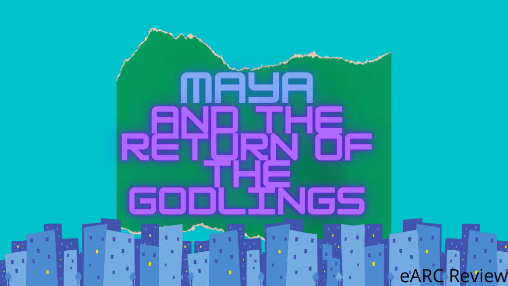 Maya and the Return of the Godlings eARC Review