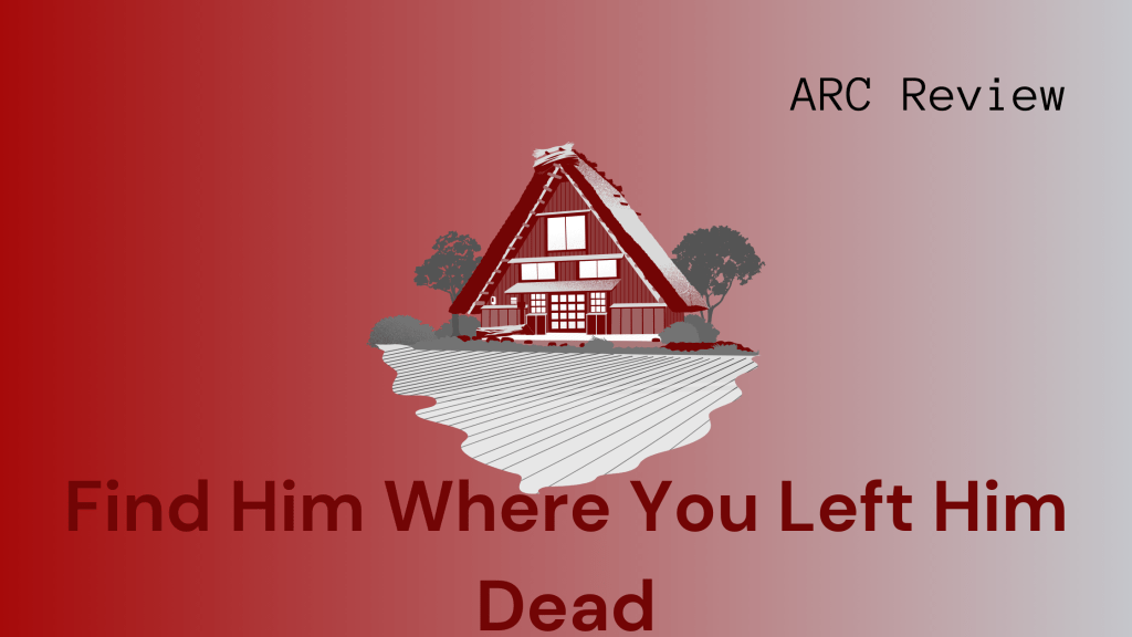 Find Him Where You Left Him Dead ARC&nbsp;Review