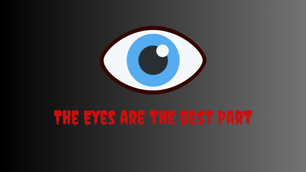 The Eyes are the Best&nbsp;Part