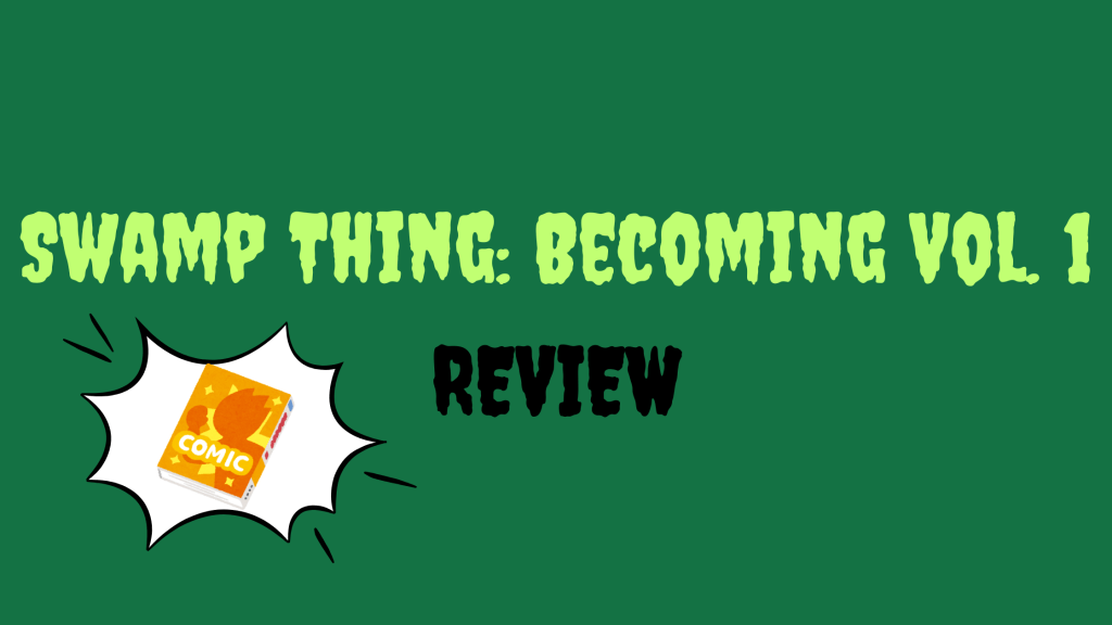 Swamp Thing: Becoming (Vol.1)&nbsp;Review