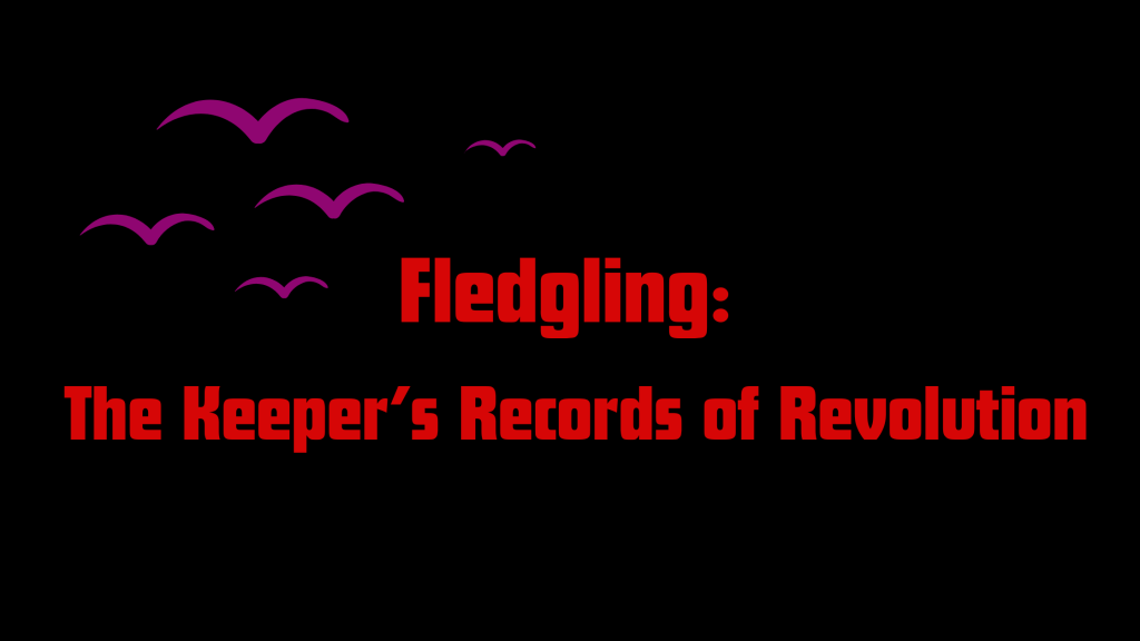 Fledgling: The Keeper’s Records of Revolution